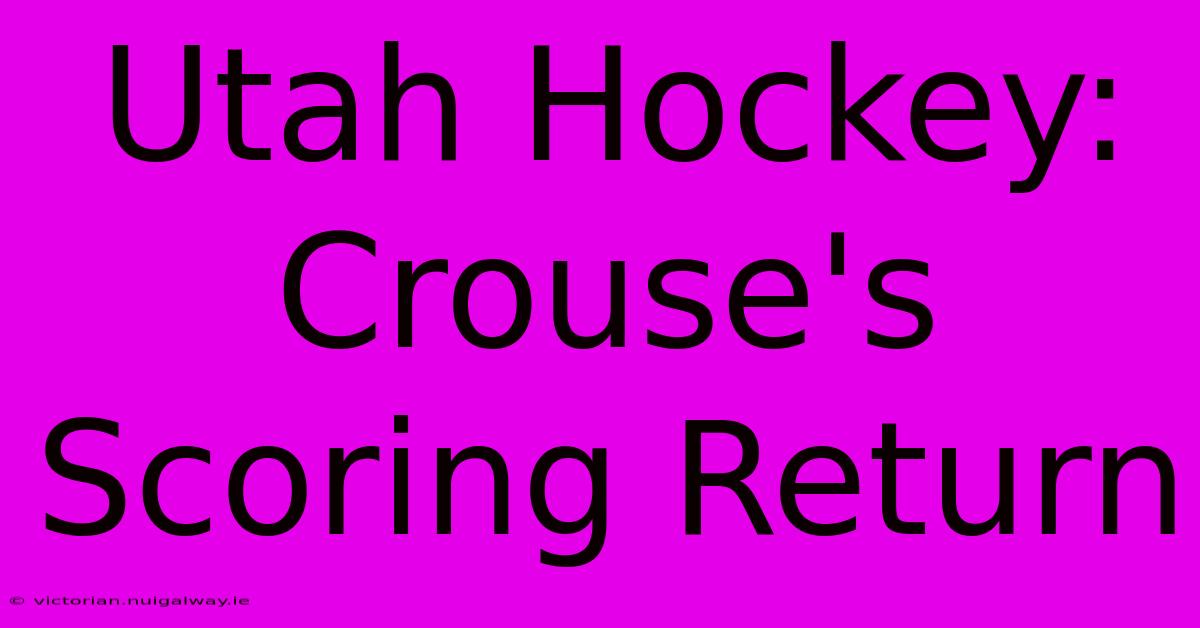 Utah Hockey: Crouse's Scoring Return