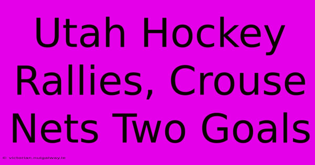 Utah Hockey Rallies, Crouse Nets Two Goals