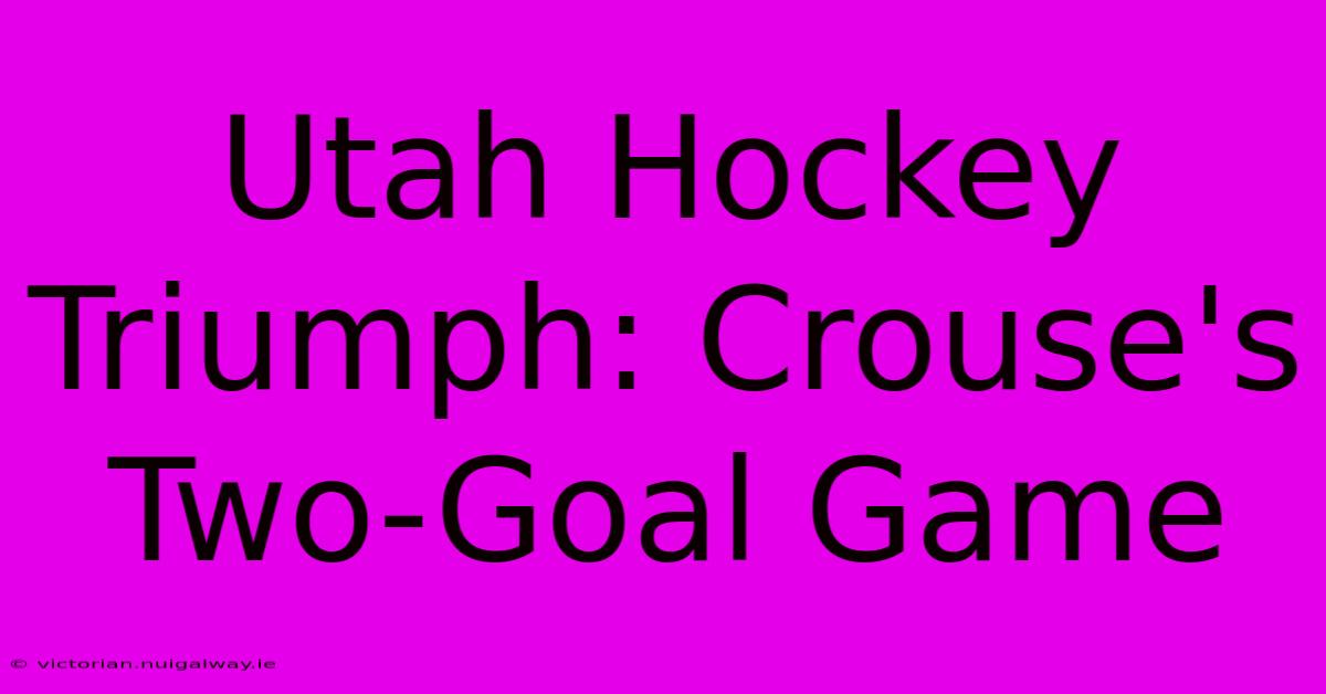 Utah Hockey Triumph: Crouse's Two-Goal Game