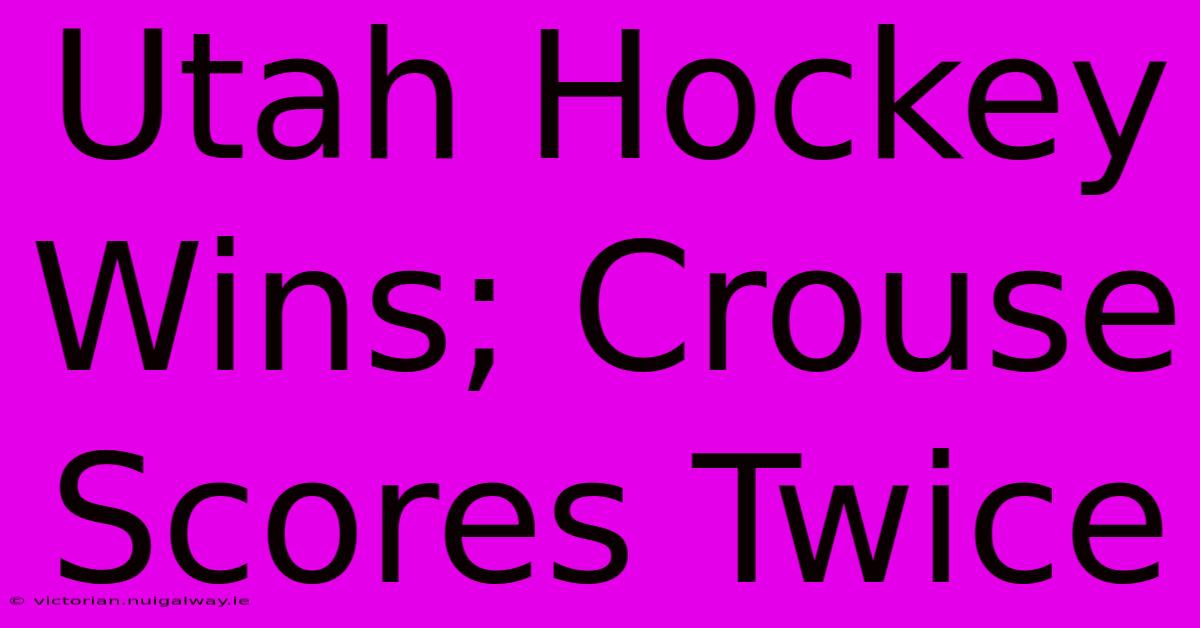 Utah Hockey Wins; Crouse Scores Twice