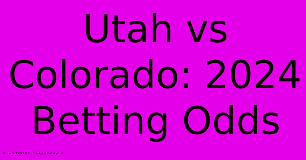 Utah Vs Colorado: 2024 Betting Odds