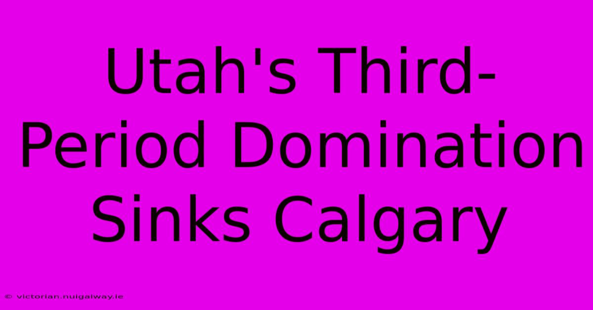 Utah's Third-Period Domination Sinks Calgary