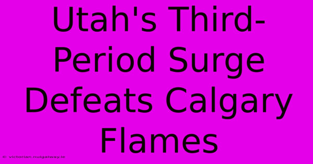 Utah's Third-Period Surge Defeats Calgary Flames