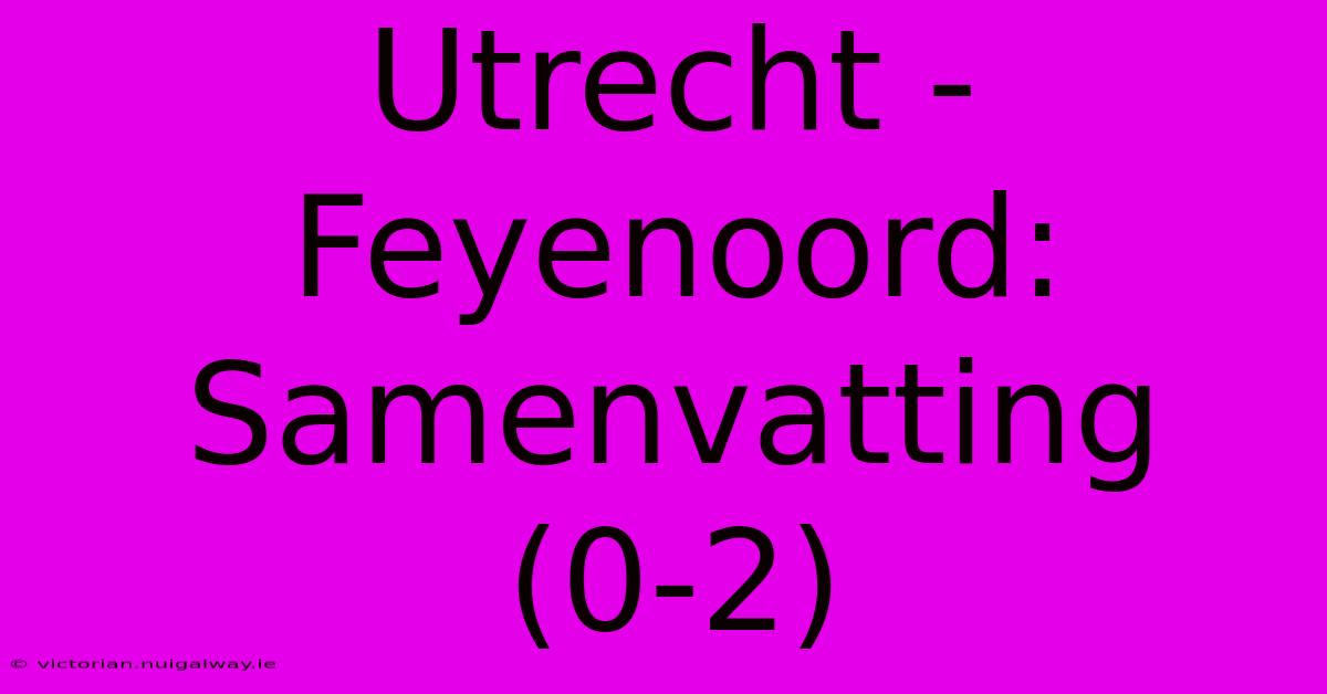 Utrecht - Feyenoord: Samenvatting (0-2) 