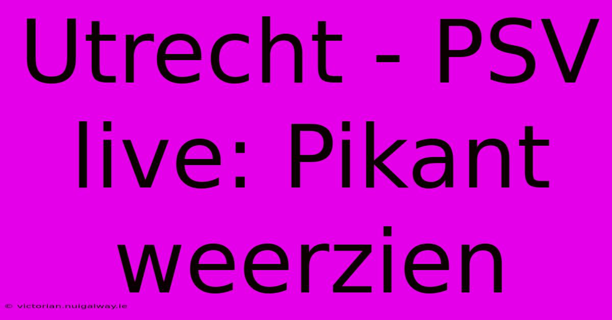 Utrecht - PSV Live: Pikant Weerzien