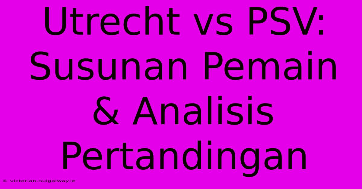 Utrecht Vs PSV: Susunan Pemain & Analisis Pertandingan