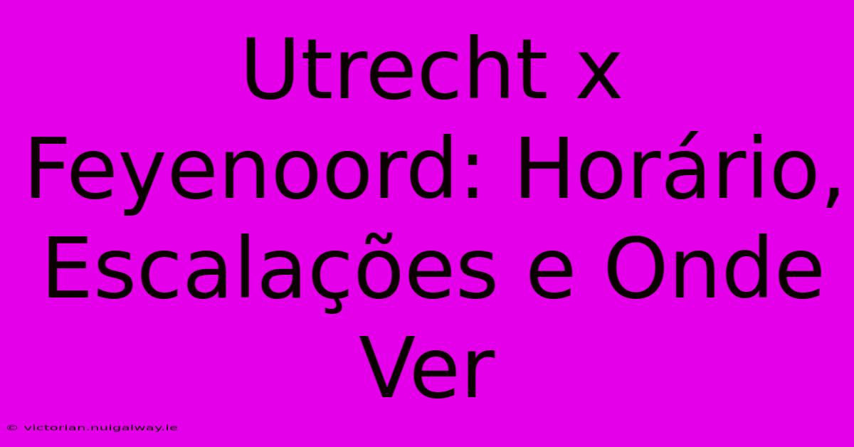 Utrecht X Feyenoord: Horário, Escalações E Onde Ver