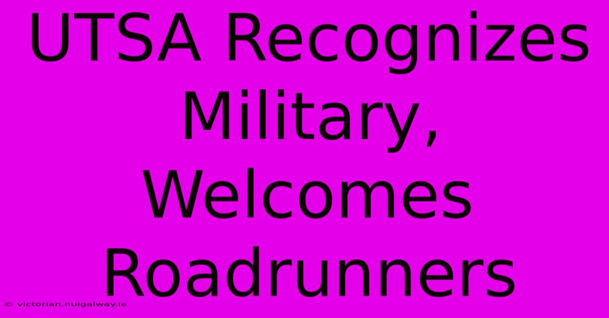 UTSA Recognizes Military, Welcomes Roadrunners