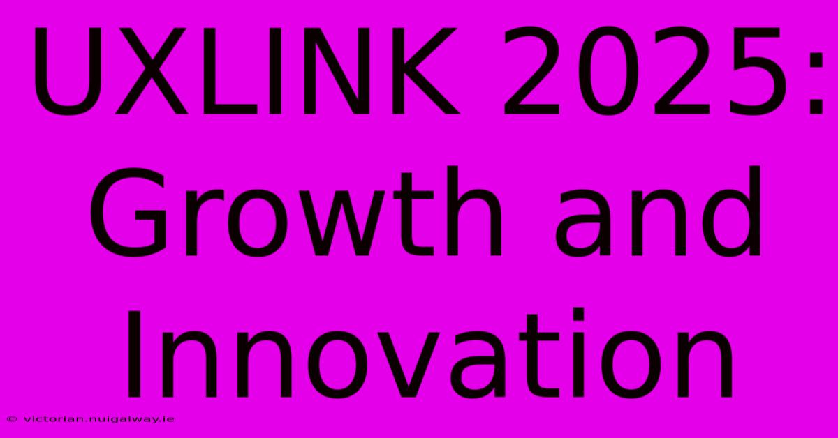 UXLINK 2025: Growth And Innovation