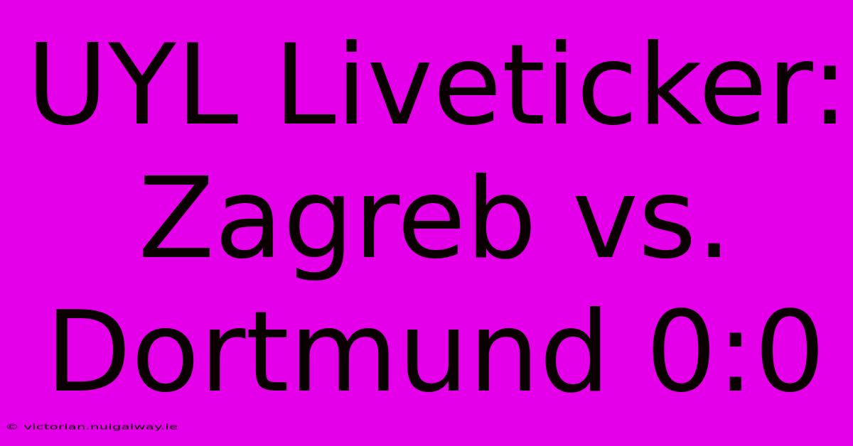 UYL Liveticker: Zagreb Vs. Dortmund 0:0