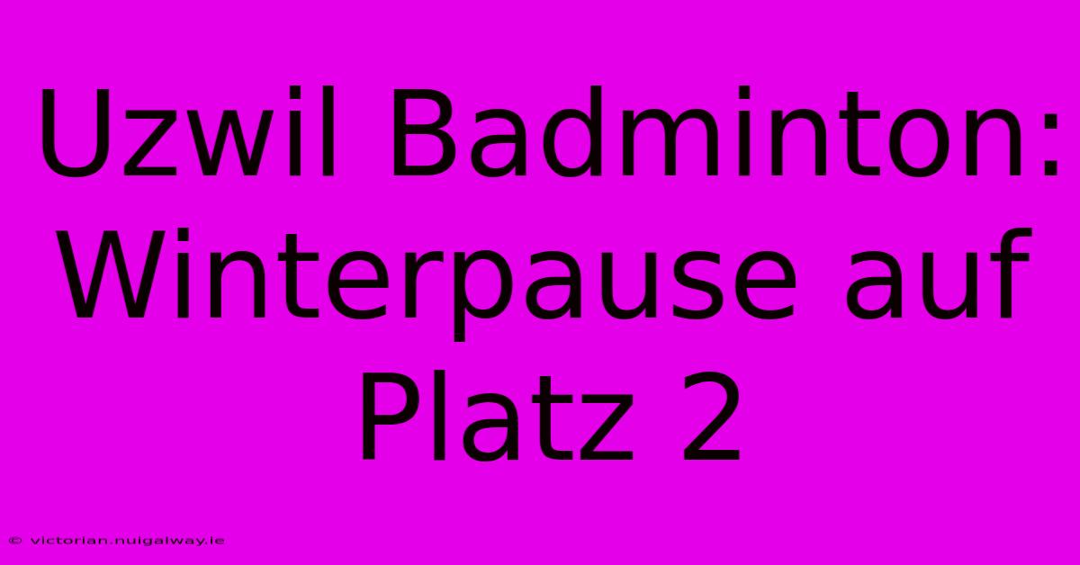 Uzwil Badminton: Winterpause Auf Platz 2