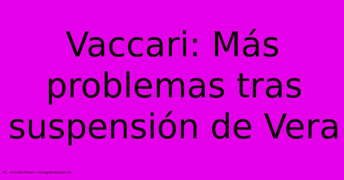 Vaccari: Más Problemas Tras Suspensión De Vera