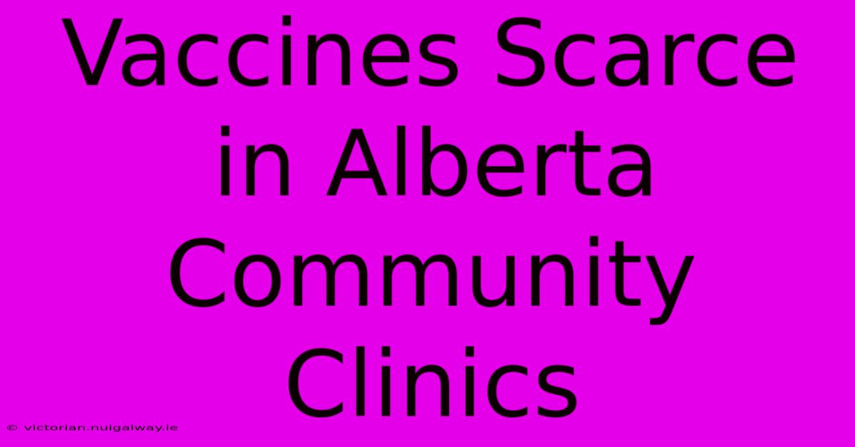 Vaccines Scarce In Alberta Community Clinics