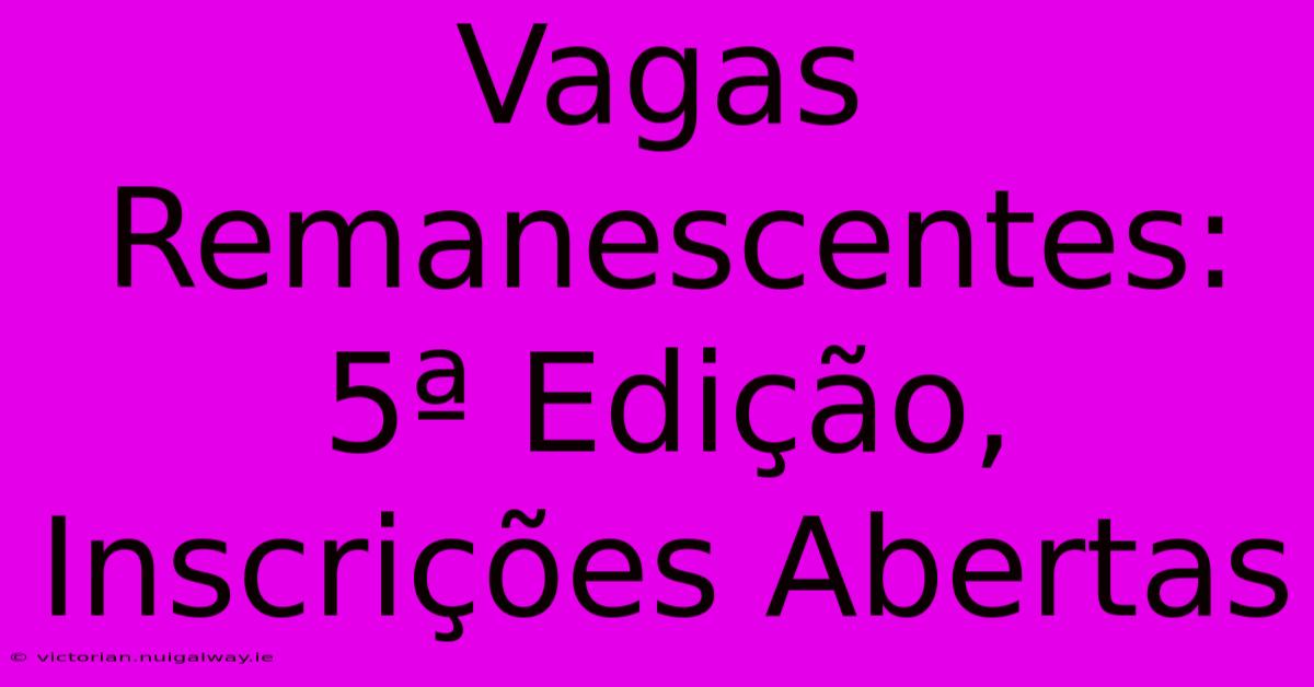 Vagas Remanescentes: 5ª Edição, Inscrições Abertas