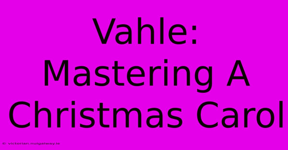 Vahle: Mastering A Christmas Carol