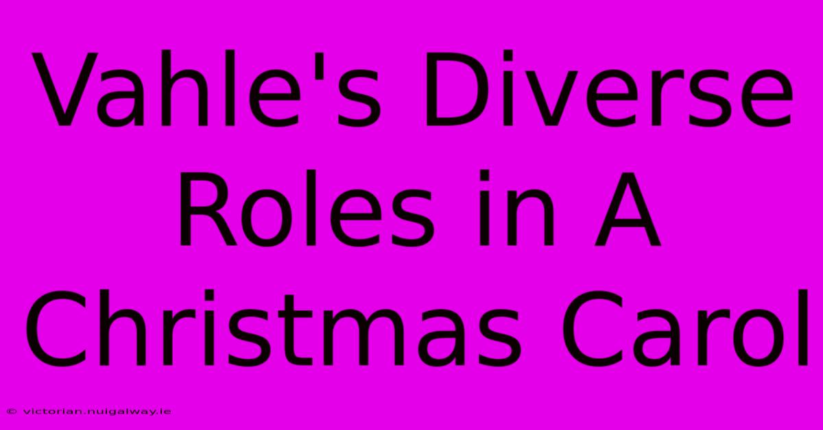 Vahle's Diverse Roles In A Christmas Carol