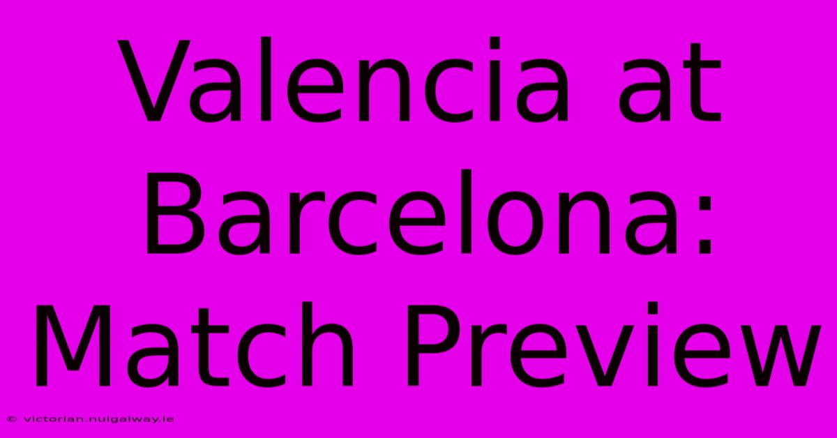 Valencia At Barcelona: Match Preview