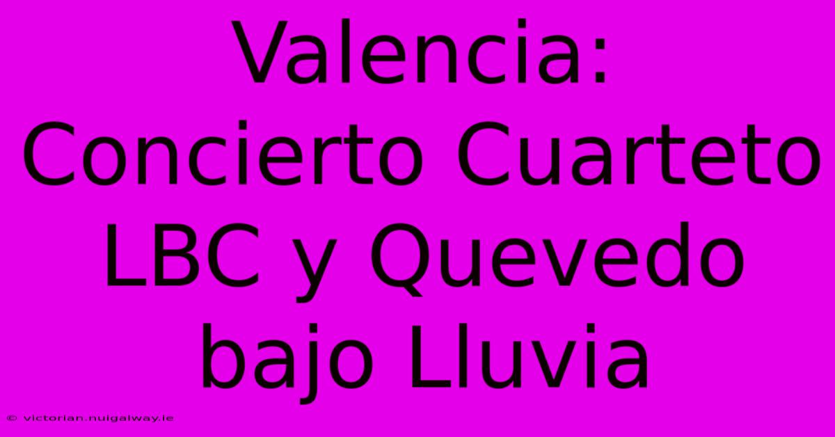 Valencia: Concierto Cuarteto LBC Y Quevedo Bajo Lluvia