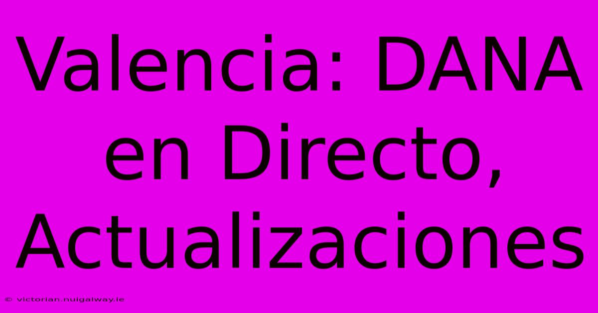 Valencia: DANA En Directo, Actualizaciones