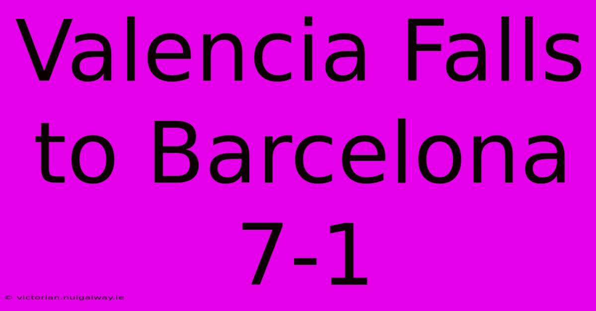 Valencia Falls To Barcelona 7-1