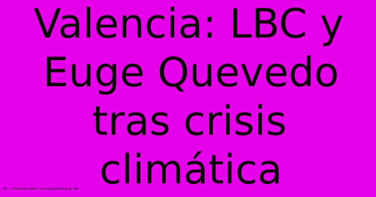 Valencia: LBC Y Euge Quevedo Tras Crisis Climática