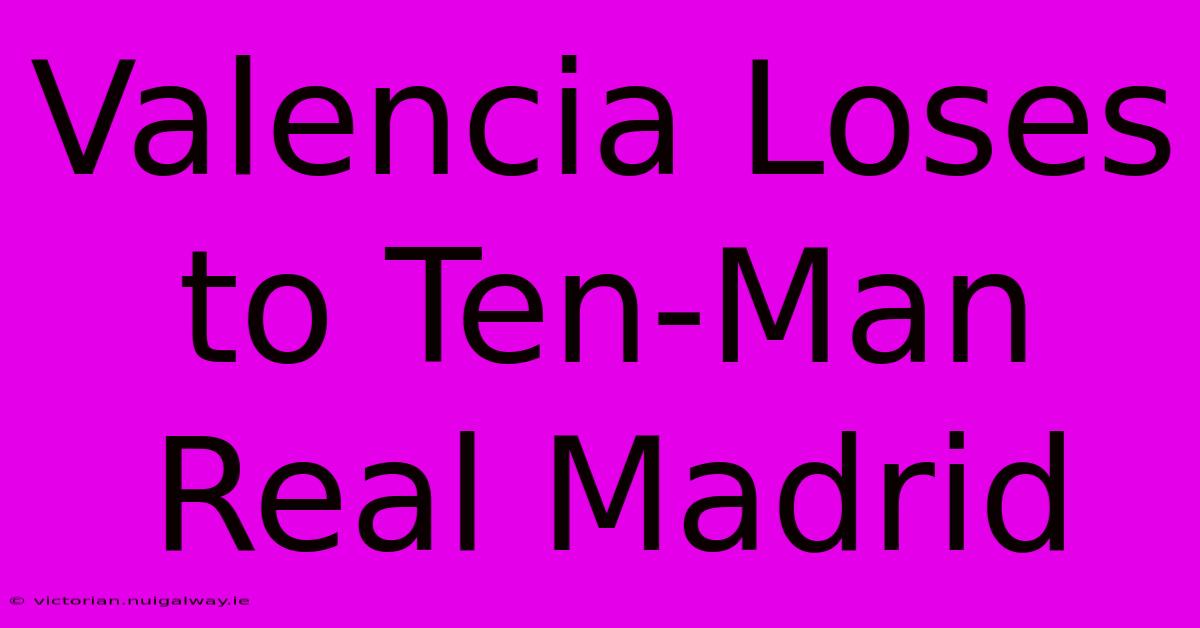 Valencia Loses To Ten-Man Real Madrid