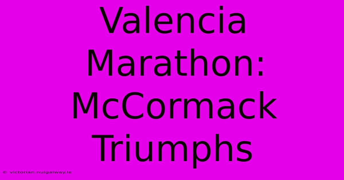 Valencia Marathon: McCormack Triumphs