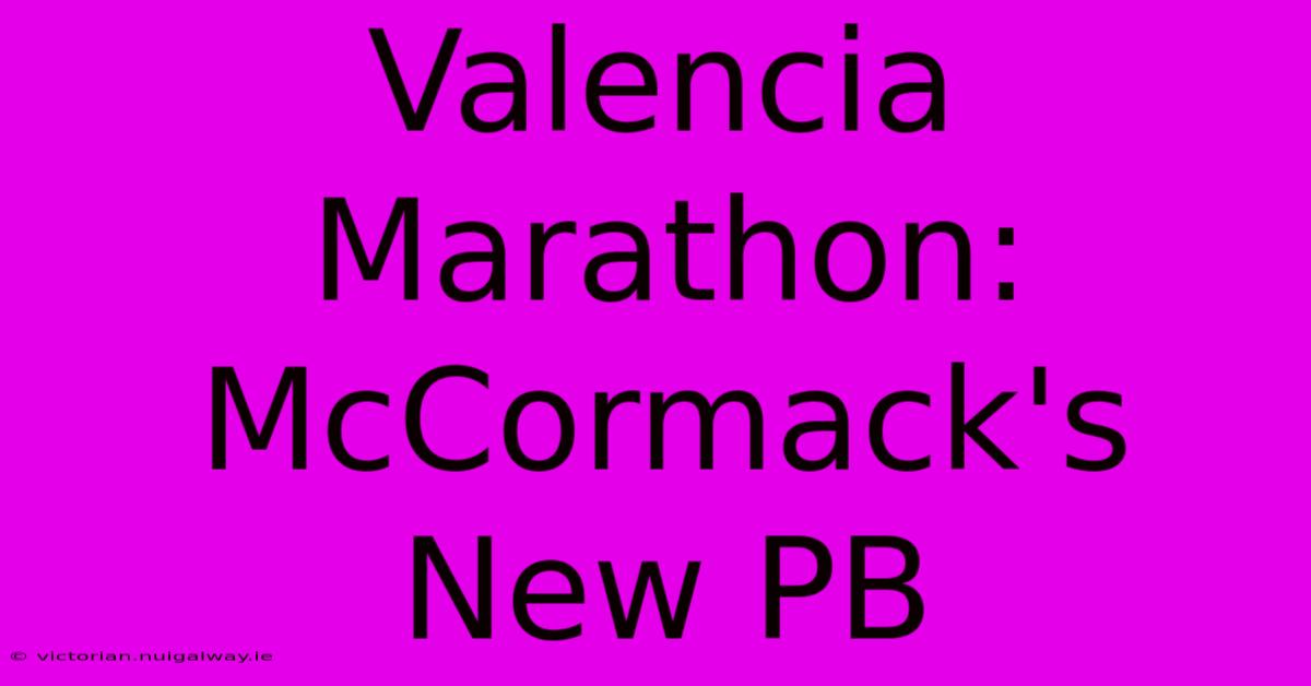 Valencia Marathon: McCormack's New PB