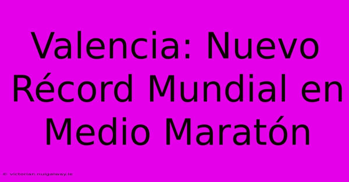 Valencia: Nuevo Récord Mundial En Medio Maratón