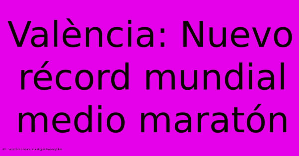 València: Nuevo Récord Mundial Medio Maratón