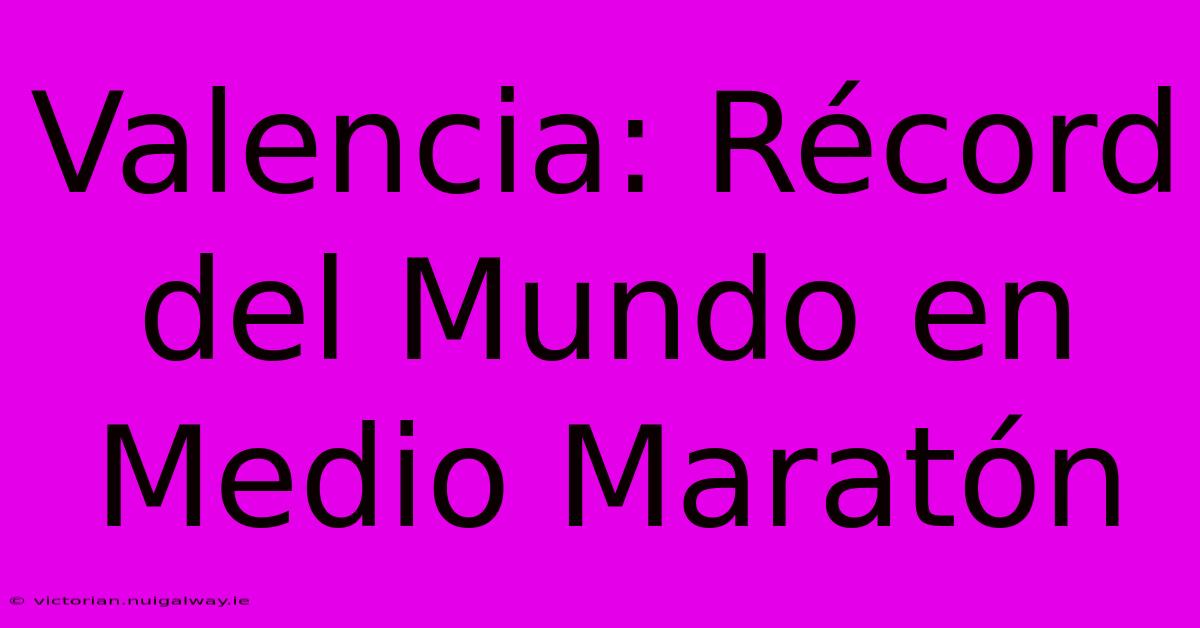 Valencia: Récord Del Mundo En Medio Maratón