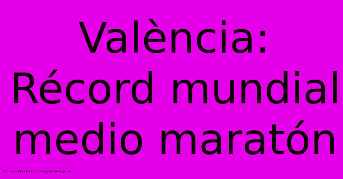 València: Récord Mundial Medio Maratón