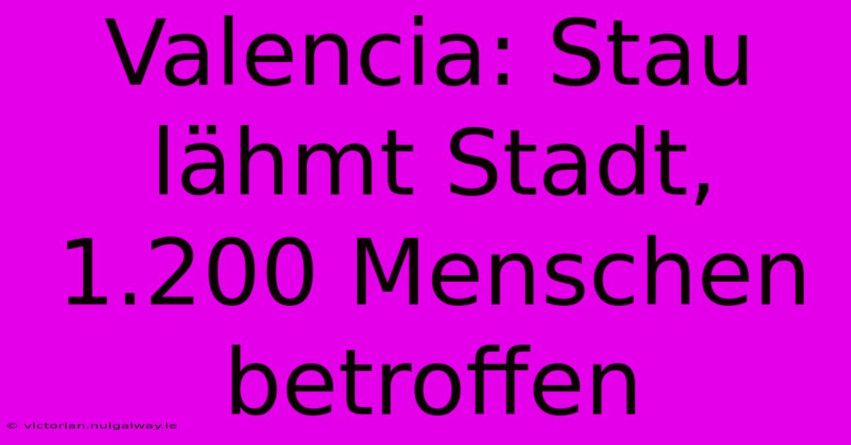 Valencia: Stau Lähmt Stadt, 1.200 Menschen Betroffen