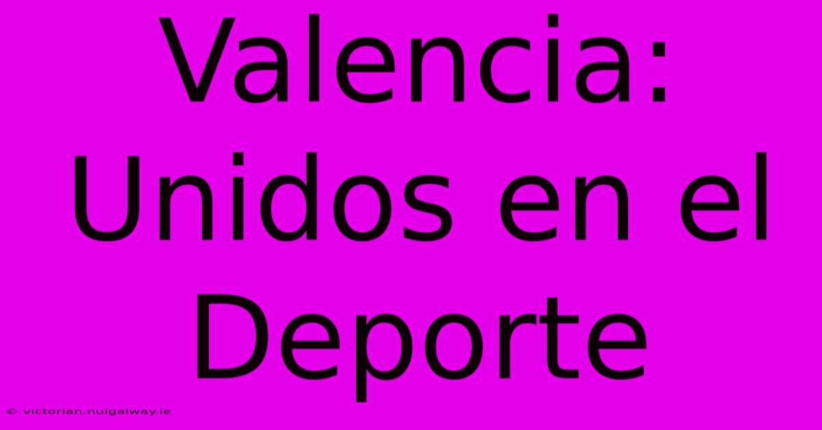 Valencia: Unidos En El Deporte