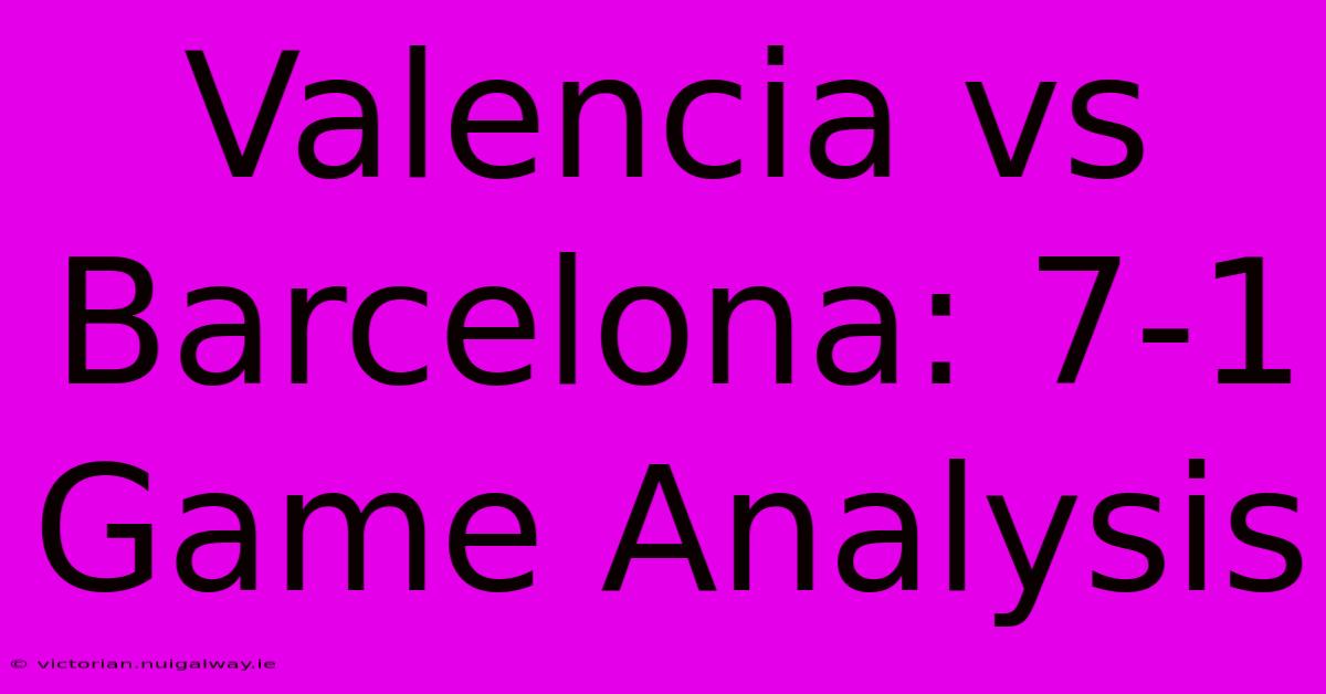 Valencia Vs Barcelona: 7-1 Game Analysis