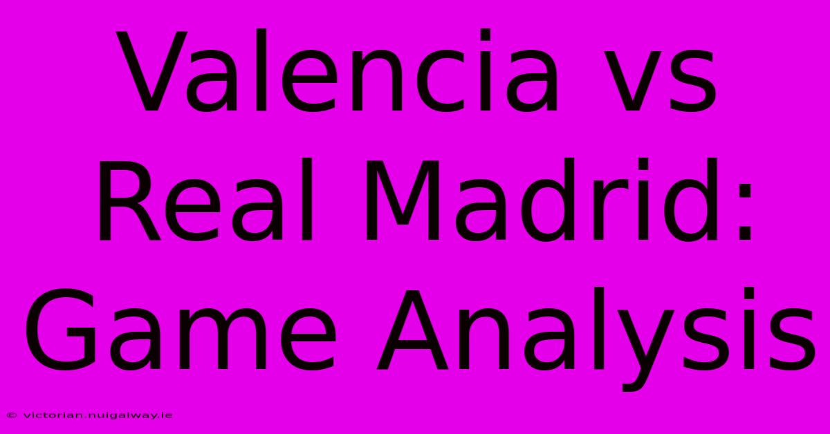 Valencia Vs Real Madrid: Game Analysis