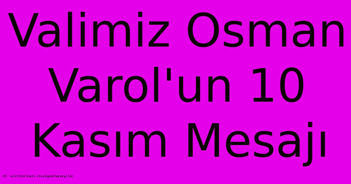 Valimiz Osman Varol'un 10 Kasım Mesajı