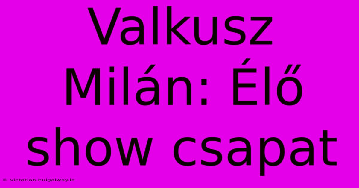 Valkusz Milán: Élő Show Csapat