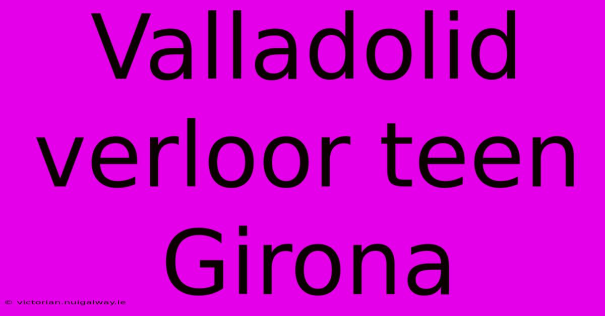 Valladolid Verloor Teen Girona