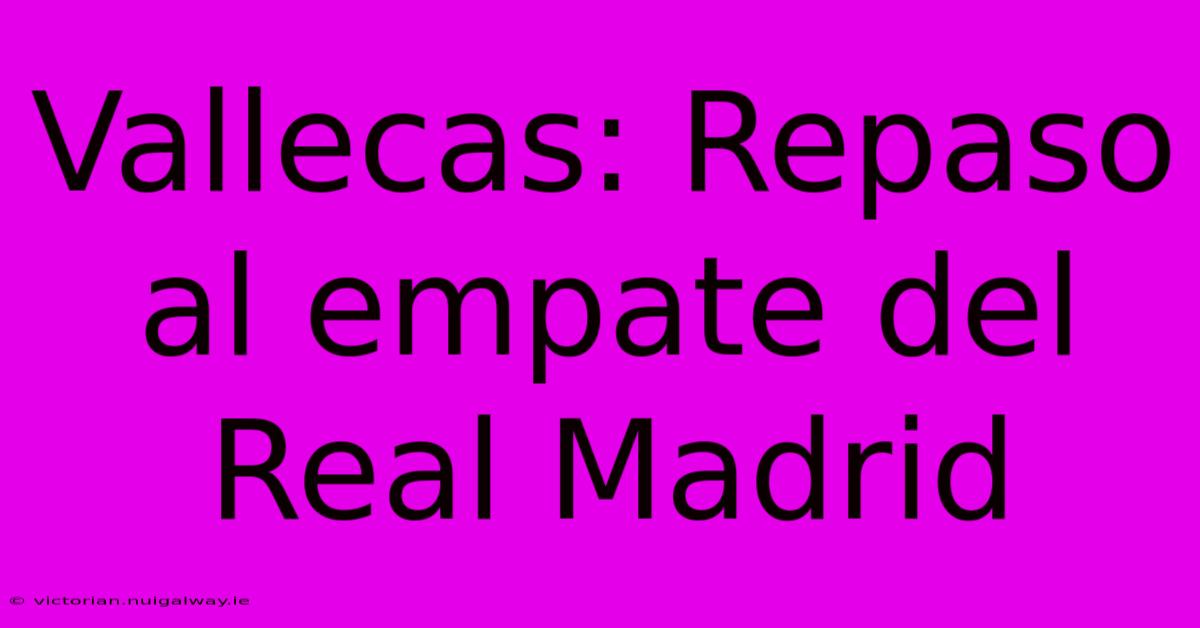 Vallecas: Repaso Al Empate Del Real Madrid