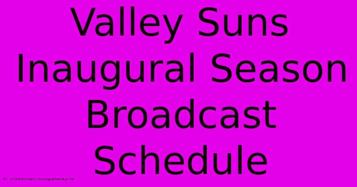 Valley Suns Inaugural Season Broadcast Schedule