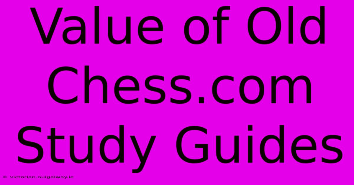 Value Of Old Chess.com Study Guides