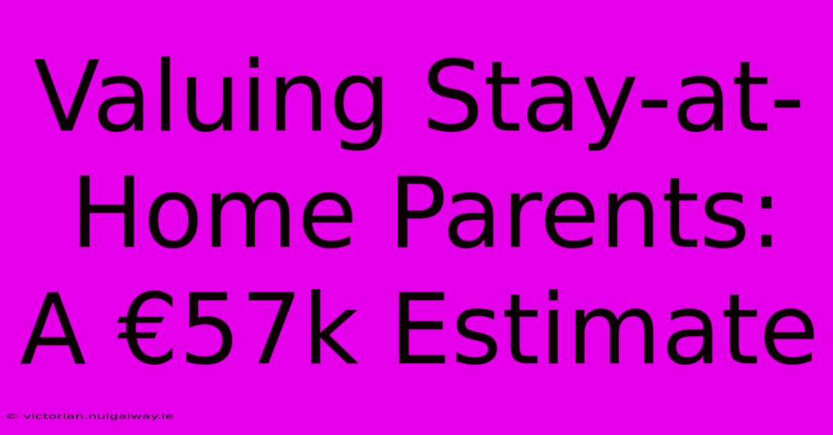 Valuing Stay-at-Home Parents: A €57k Estimate