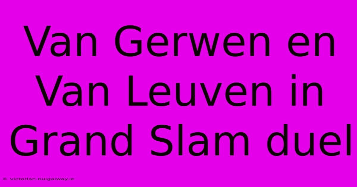 Van Gerwen En Van Leuven In Grand Slam Duel