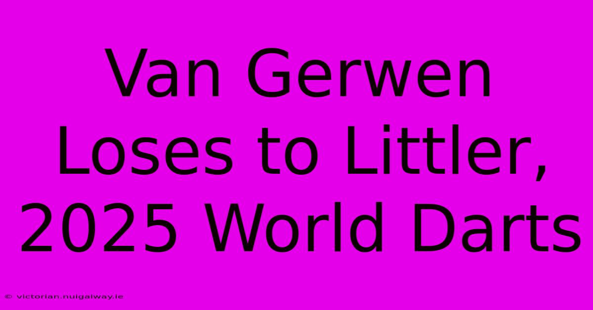 Van Gerwen Loses To Littler, 2025 World Darts