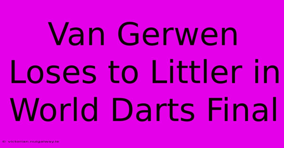 Van Gerwen Loses To Littler In World Darts Final