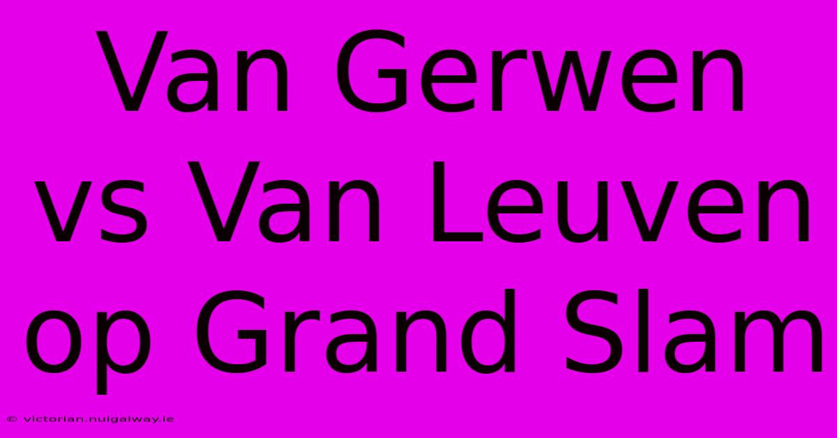 Van Gerwen Vs Van Leuven Op Grand Slam