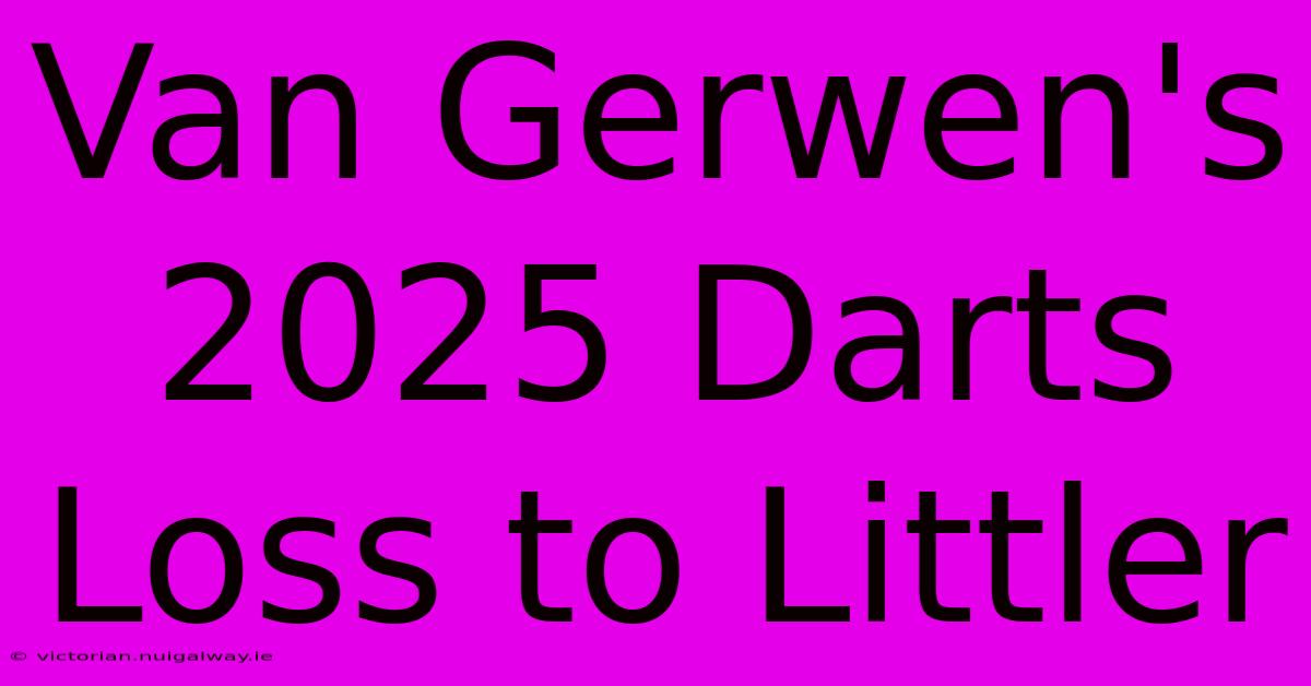 Van Gerwen's 2025 Darts Loss To Littler