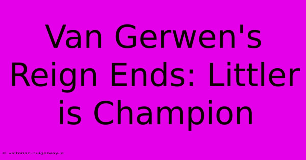 Van Gerwen's Reign Ends: Littler Is Champion