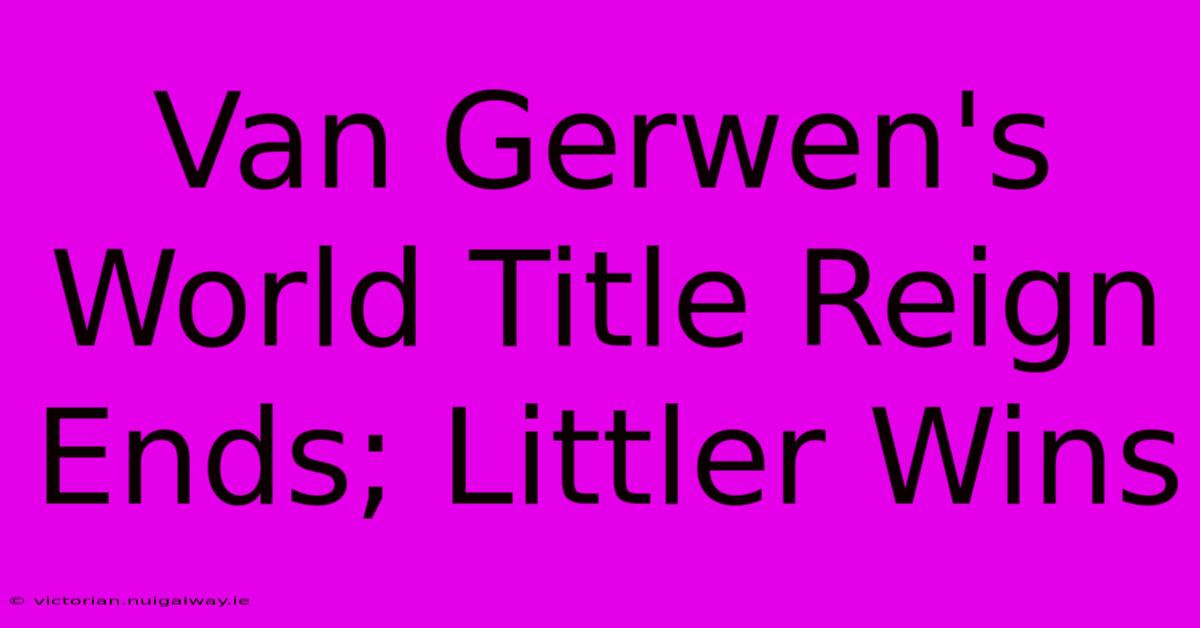 Van Gerwen's World Title Reign Ends; Littler Wins